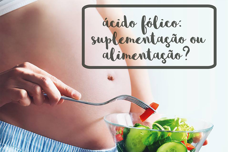 Ácido Fólico: suplementação ou alimentação?